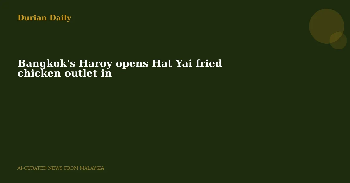 Bangkok's Haroy opens Hat Yai fried chicken outlet in