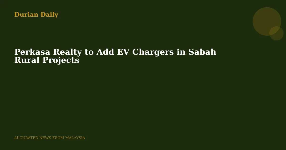 Perkasa Realty to Add EV Chargers in Sabah Rural Projects