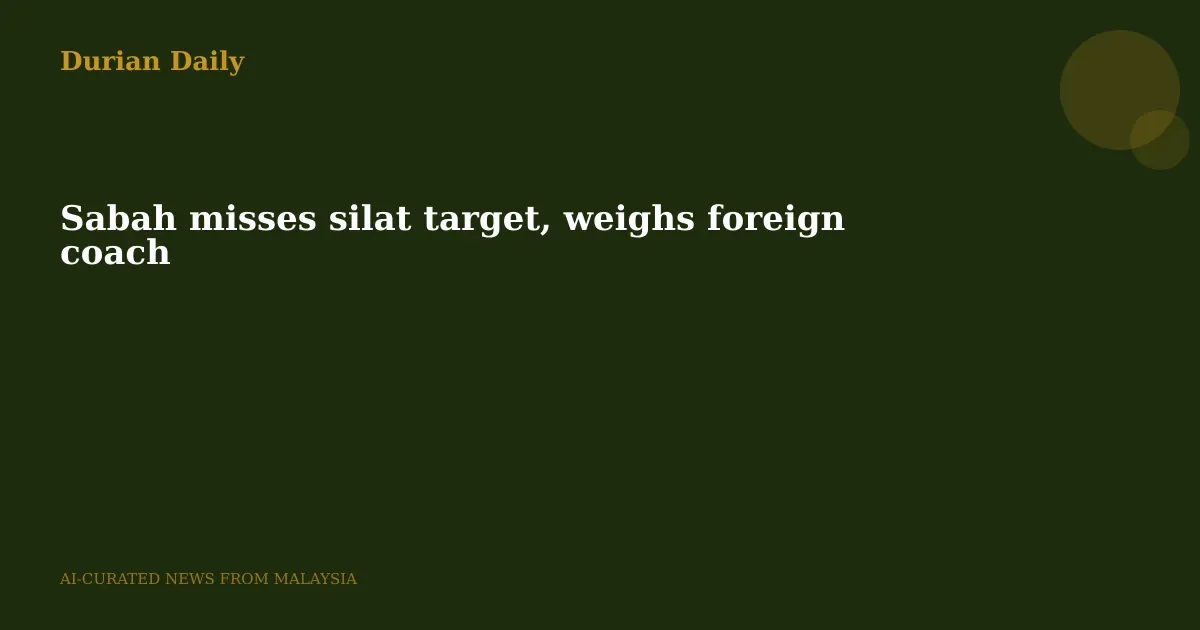 Sabah misses silat target, weighs foreign coach