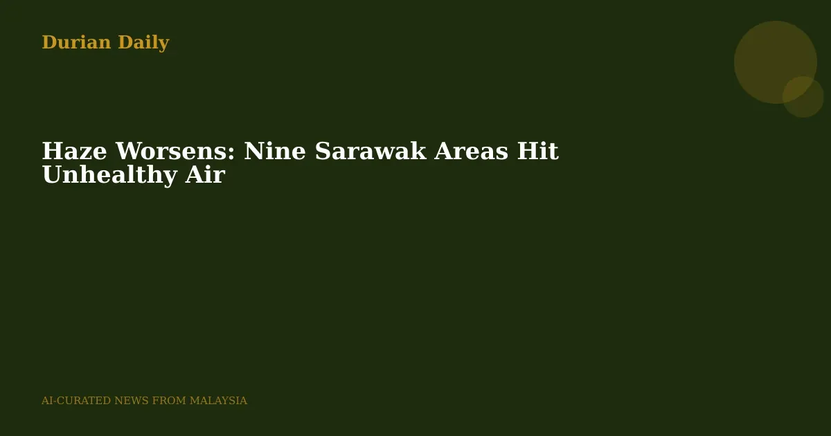Haze Worsens: Nine Sarawak Areas Hit Unhealthy Air